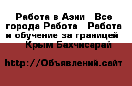 Работа в Азии - Все города Работа » Работа и обучение за границей   . Крым,Бахчисарай